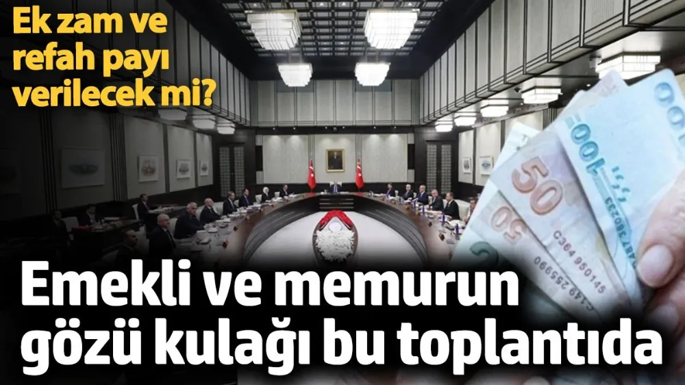 Emekli ve memurun gözü Kabine toplantısında. 