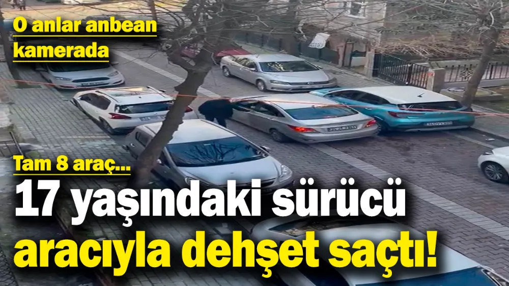 17 yaşındaki sürücü aracıyla dehşet saçtı! 