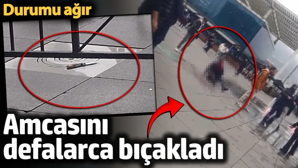 Amcasını defalarca bıçakladı: Durumu ağır