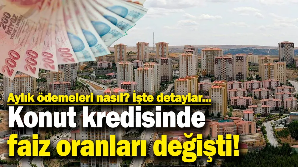 Konut kredisinde faiz oranları değişti! 