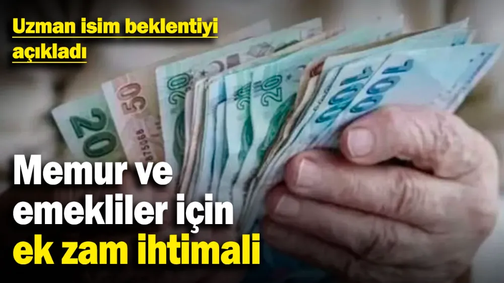 Memur ve emekliler için ek zam ihtimali! 