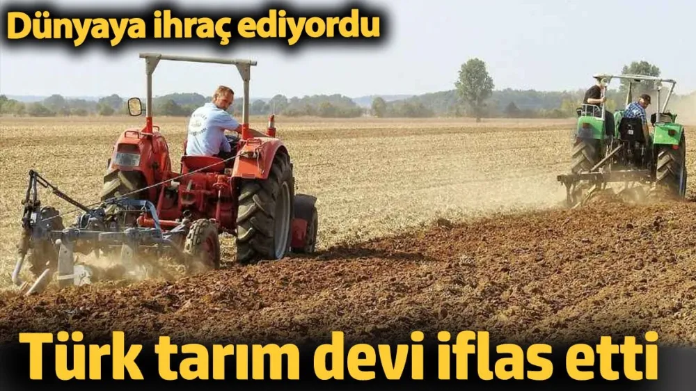 Türk tarım devi iflas etti. 