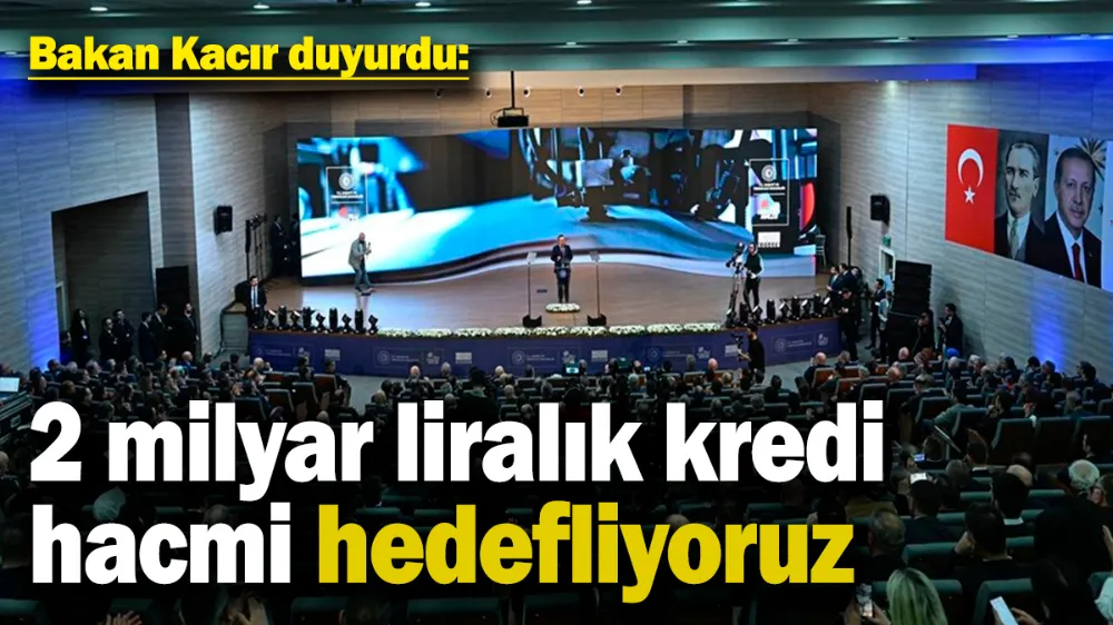  2 milyar liralık kredi hacmi hedefliyoruz...