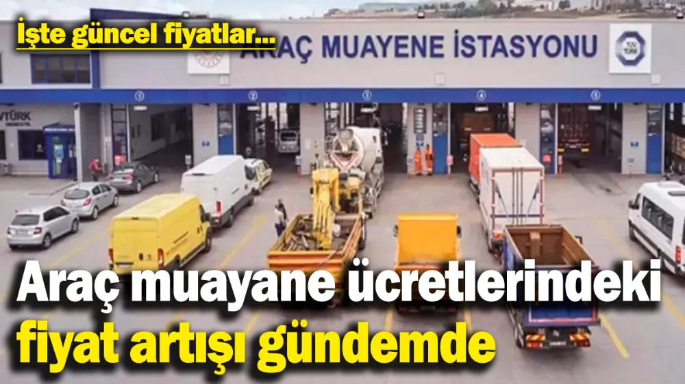 Araç muayene istasyonlarındaki fiyat artışı gündemde! 