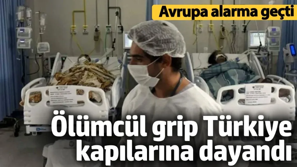  Ölümcül grip Türkiye kapılarına dayandı