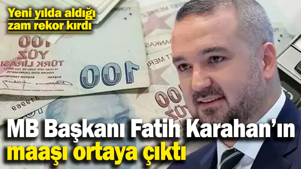 MB Başkanı Fatih Karahan yeni yılda rekor zam aldı! 