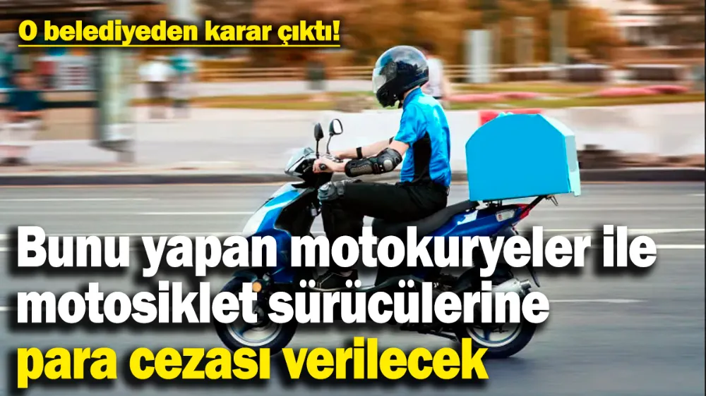 Bunu yapan motokuryeler ile motosiklet sürücülerine para cezası verilecek!