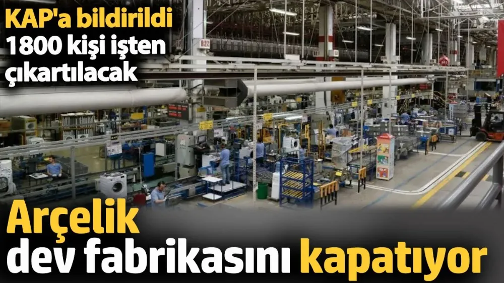 Arçelik dev fabrikasını kapatıyor