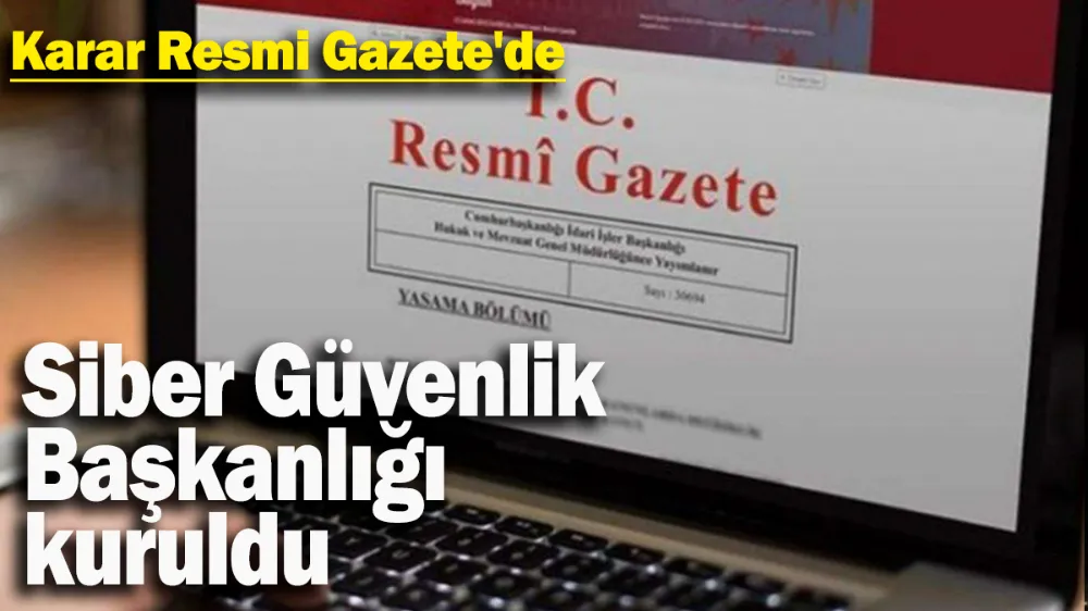 Siber Güvenlik Başkanlığı kuruldu