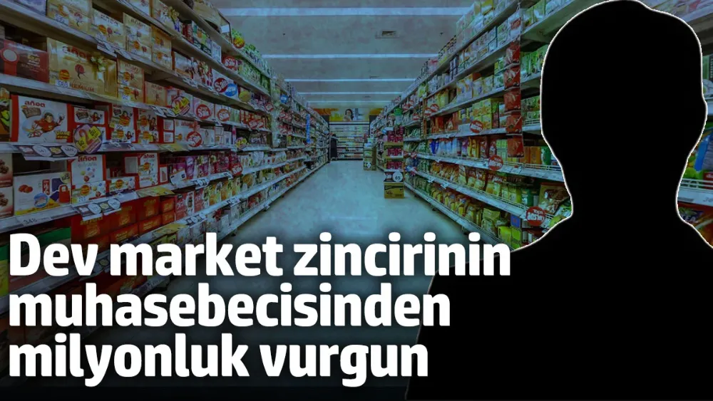 Dev market zincirinin muhasebecisinden milyonluk vurgun