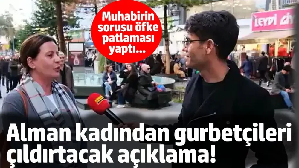 Alman kadından gurbetçileri çıldırtacak açıklama! 