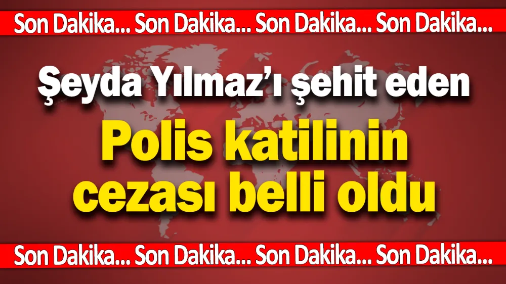 Son dakika… Şeyda Yılmaz’ı şehit eden polis katilinin cezası belli oldu