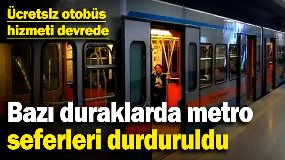 Bazı duraklarda metro seferleri durduruldu! 