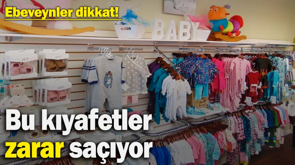 Ebeveynler dikkat! Bu kıyafetler zarar saçıyor