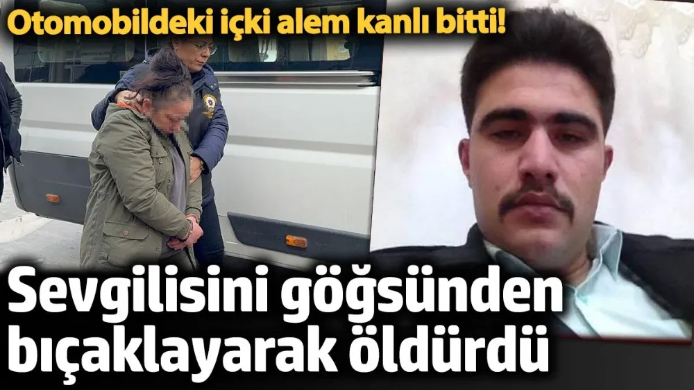 Sevgilisini göğsünden bıçaklayarak öldürdü