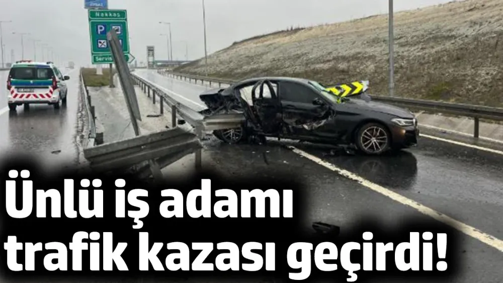 Ünlü iş adamı trafik kazası geçirdi!