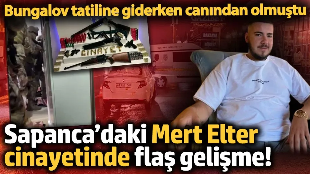 Sapanca’daki Mert Elter cinayetinde flaş gelişme! 