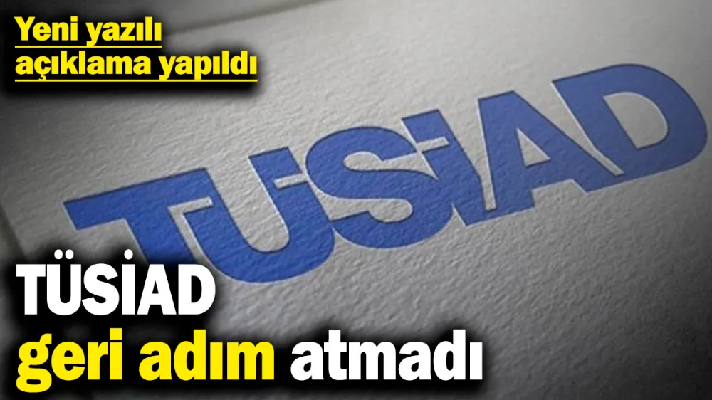 TÜSİAD geri adım atmadı! 