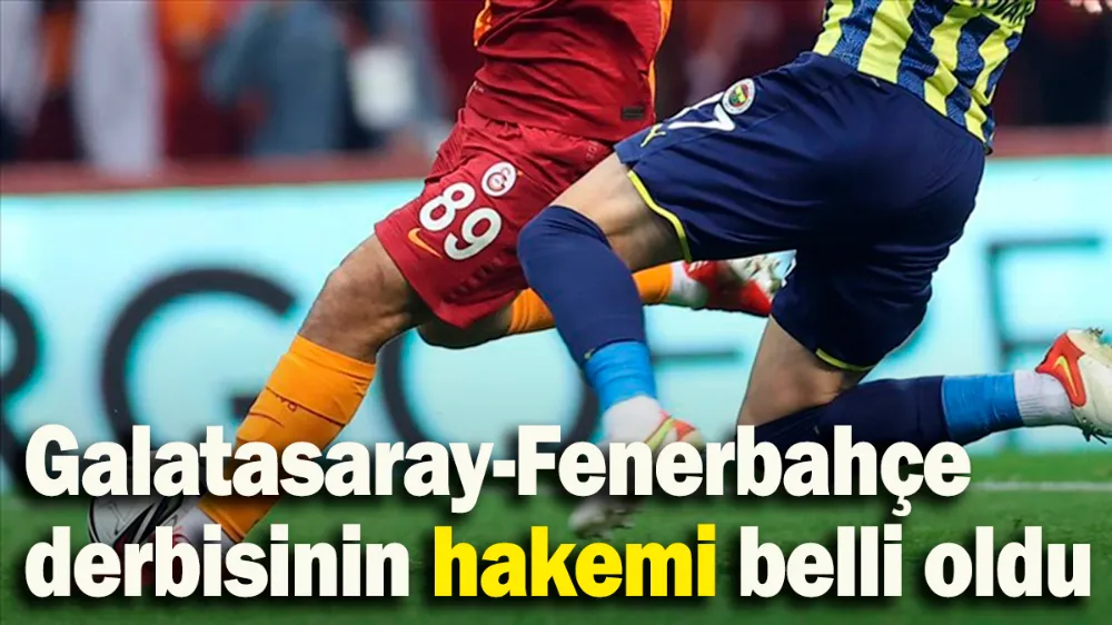 Galatasaray-Fenerbahçe derbisinin hakemi açıklandı