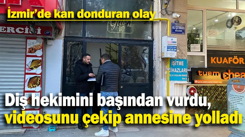 Diş hekimini başından vurdu, videosunu çekip annesine yolladı