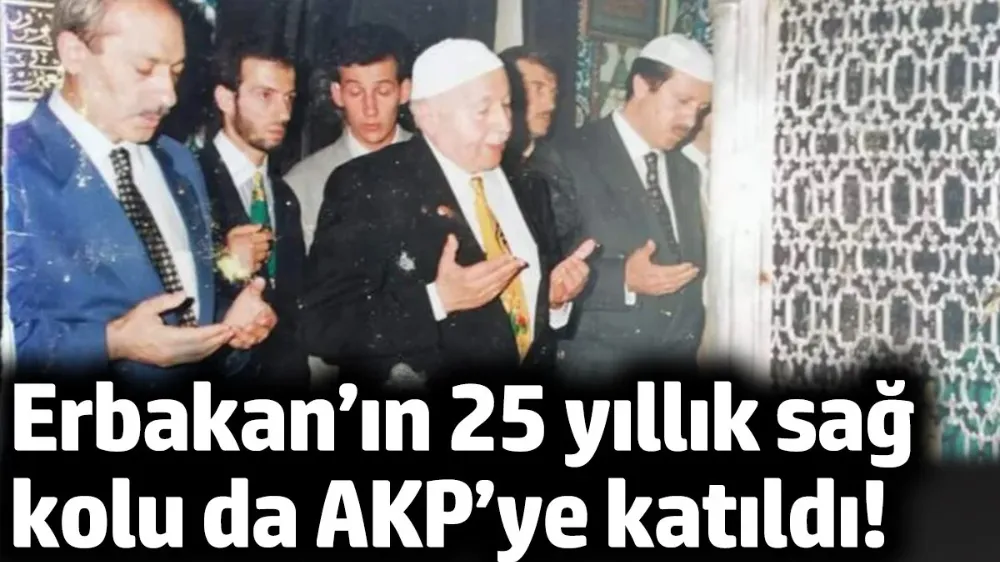 Erbakan’ın 25 yıllık sağ kolu da AKP’ye katıldı!