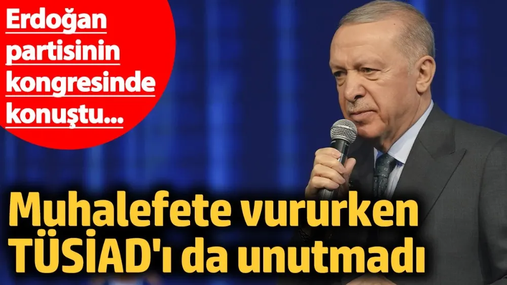 Erdoğan muhalefete vururken TÜSİAD