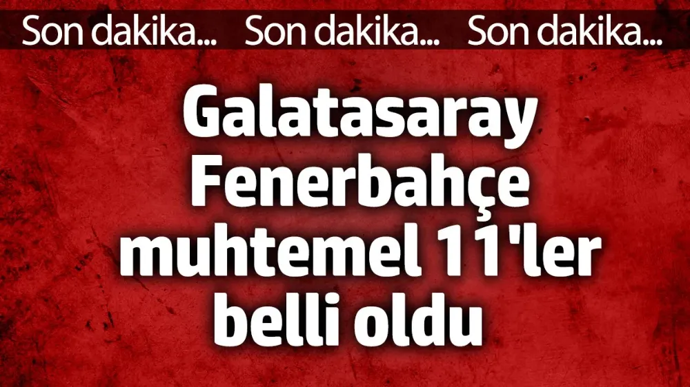 Galatasaray Fenerbahçe maçının muhtemel 11