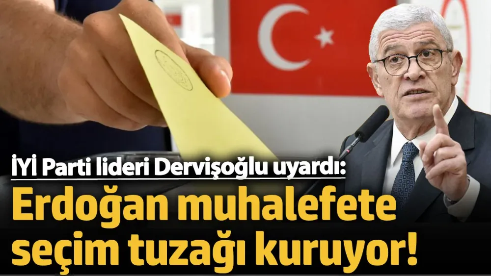 İYİ Parti lideri Dervişoğlu uyardı