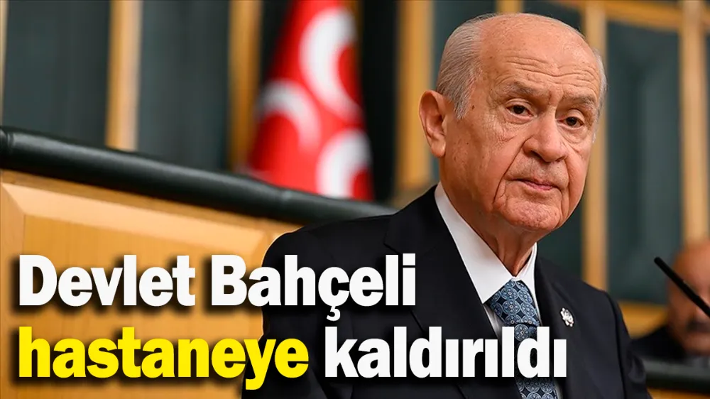 Devlet Bahçeli hastaneye kaldırıldı