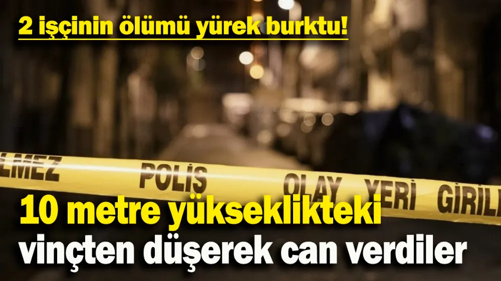 2 işçinin ölümü yürek burktu