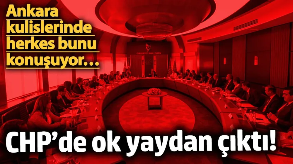 CHP’de ok yaydan çıktı!