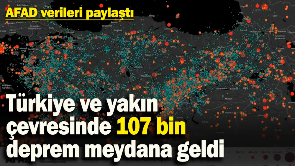 Türkiye ve yakın çevresinde 107 bin deprem meydana geldi