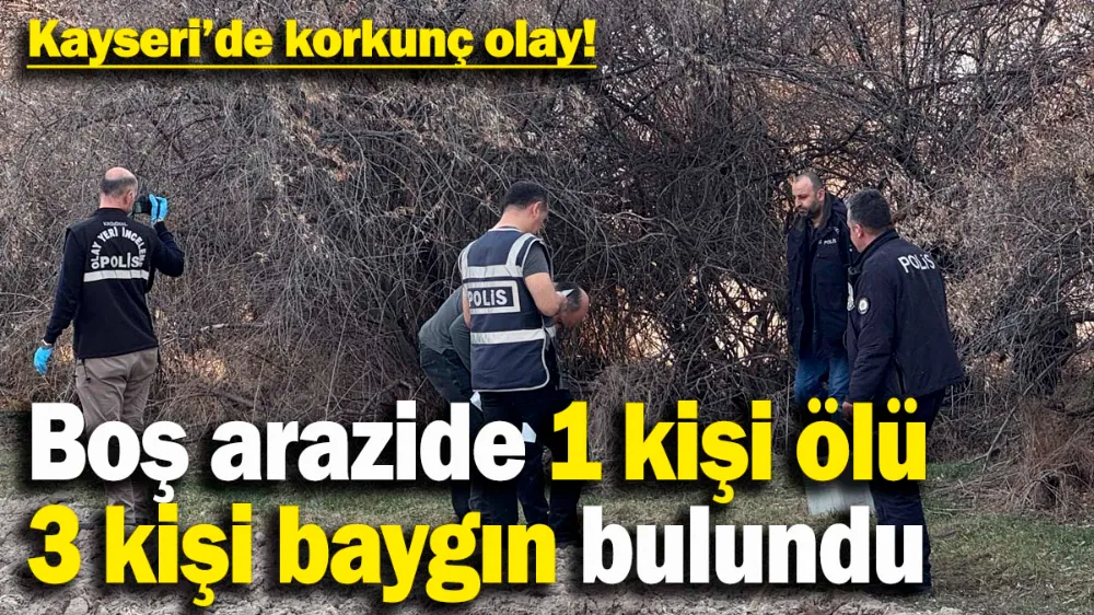 Boş arazide 1 kişi ölü, 3 kişi baygın bulundu