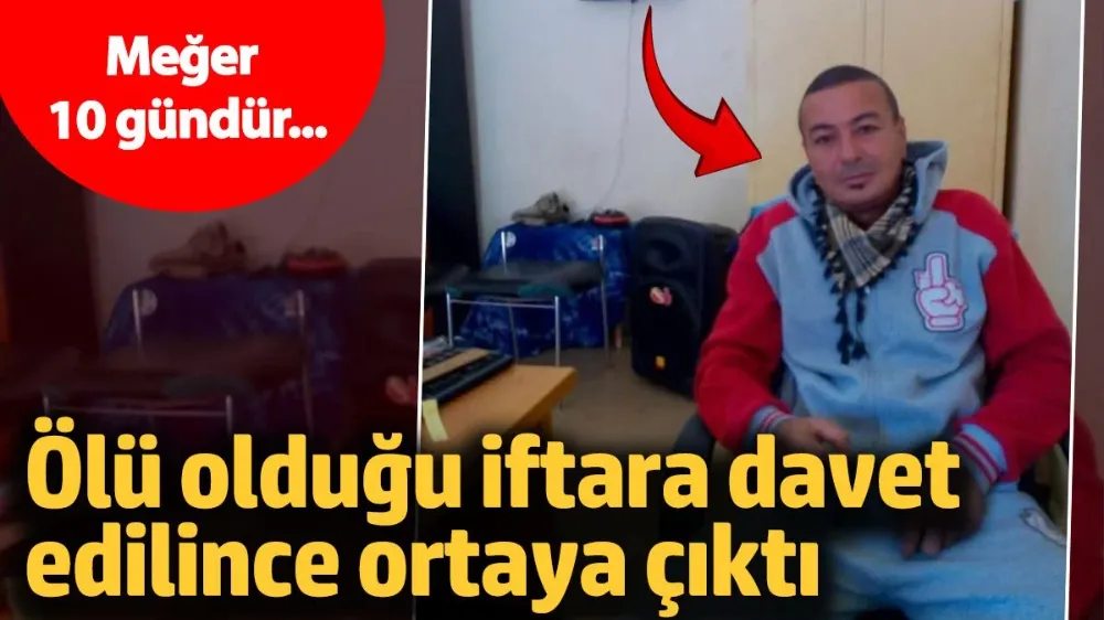 Ölü olduğu iftara davet edilince ortaya çıktı