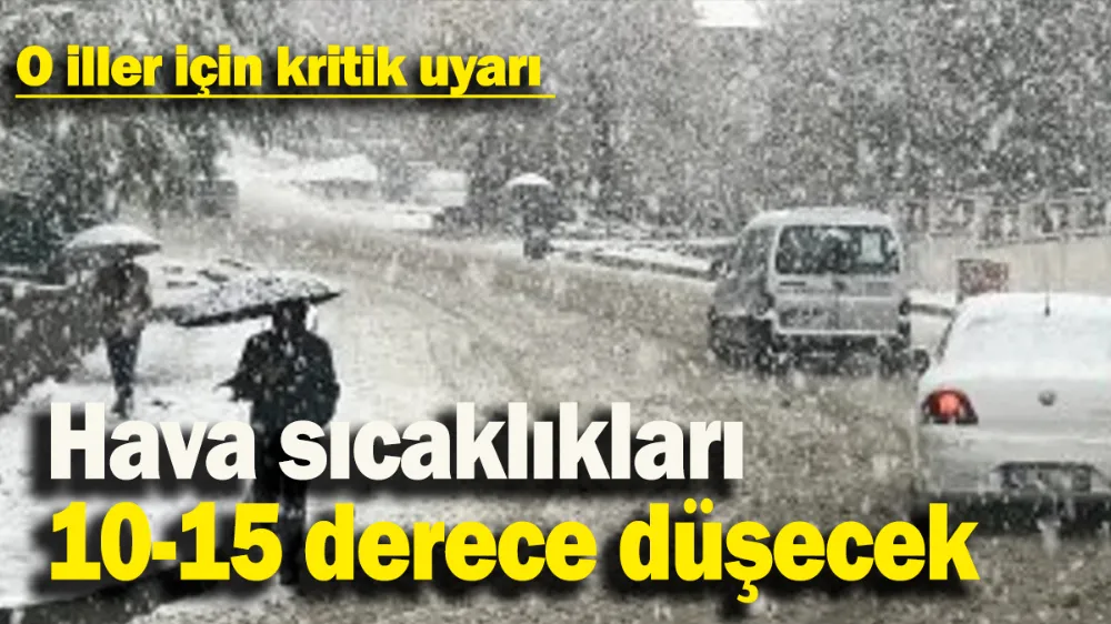 Hava sıcaklıkları 10-15 derece düşecek