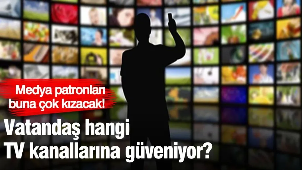 Vatandaş hangi TV kanallarına güveniyor! 
