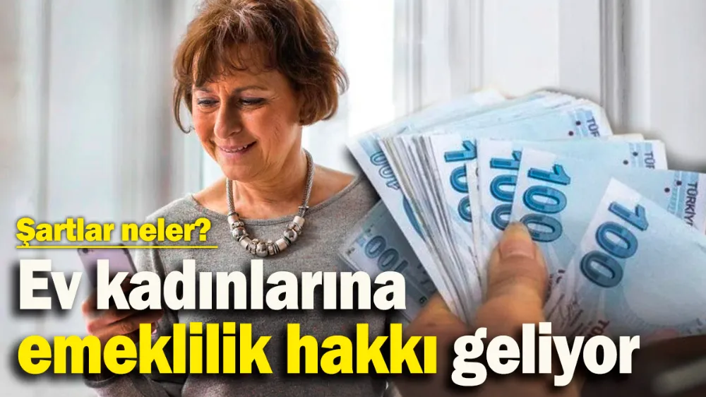 Ev kadınlarına emeklilik hakkı geliyor: Şartlar neler?