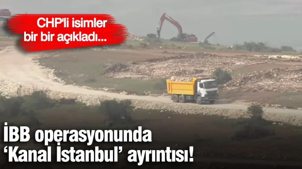 İBB operasyonunda ‘Kanal İstanbul’ ayrıntısı! 