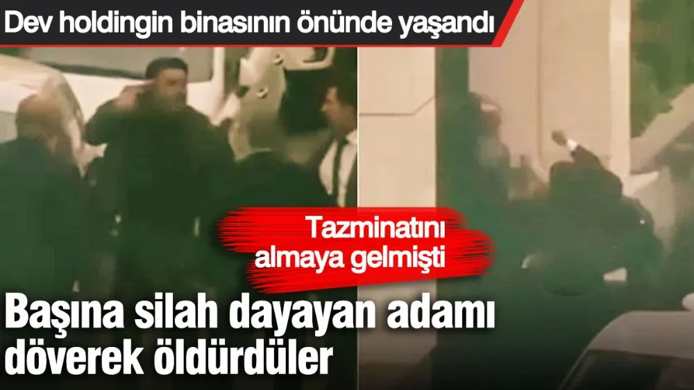 Tazminatını almaya gelmişti, başına silah dayayan adamı döverek öldürdüler