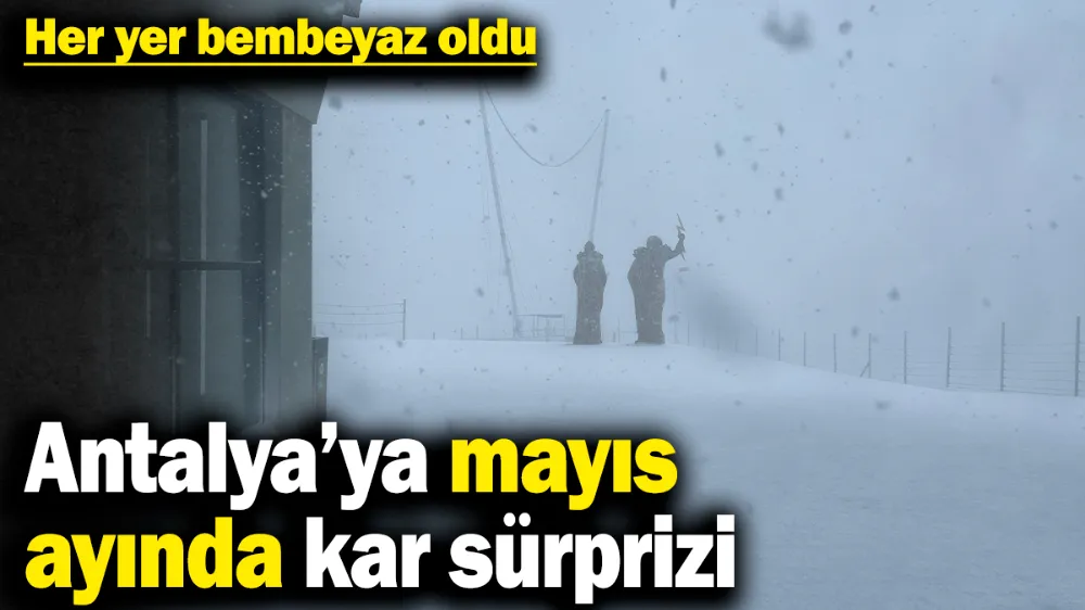 Antalya’ya mayıs ayında kar sürprizi! 