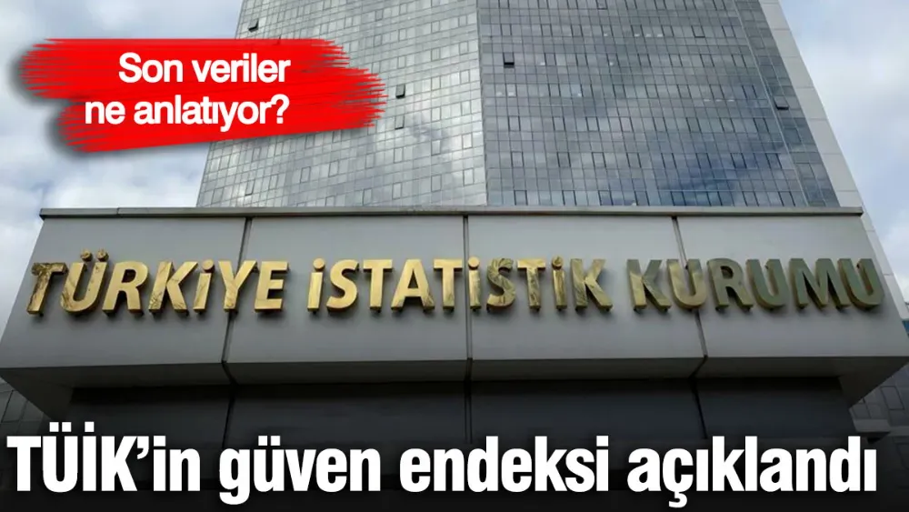 TÜİK’in güven endeksi açıklandı! 