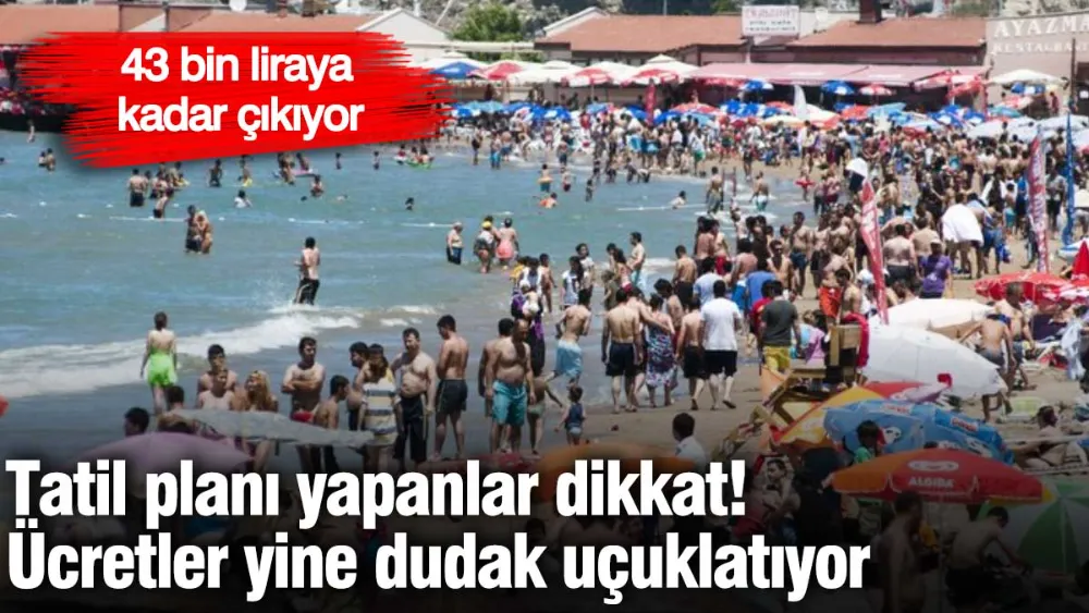 Tatil planı yapanlar dikkat! Ücretler yine dudak uçuklatıyor! 