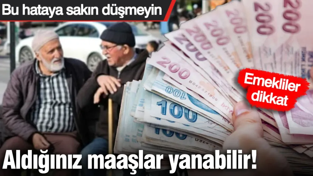 Emekliler dikkat, aldığınız maaşlar yanabilir! 