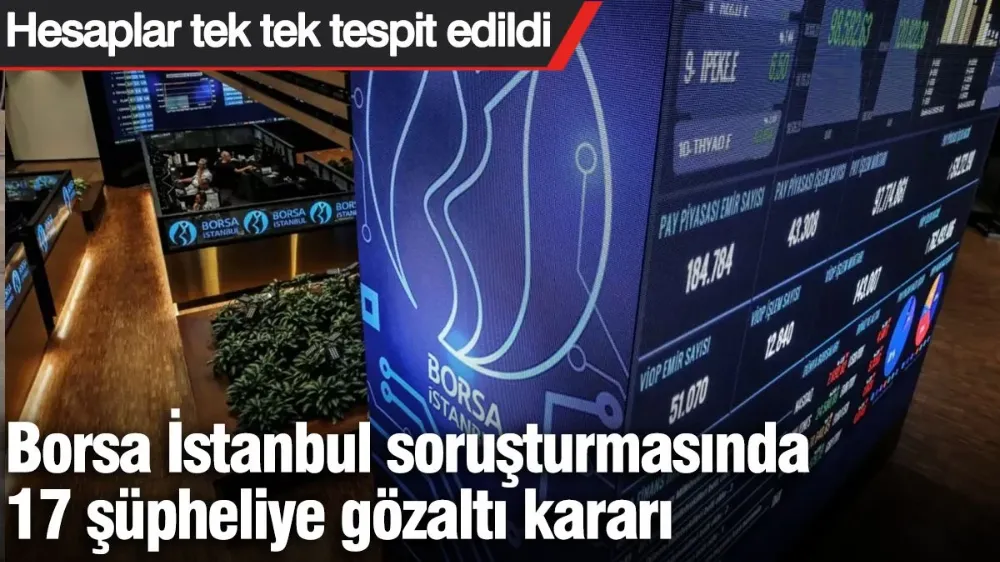 Borsa İstanbul soruşturmasında 17 şüpheliye gözaltı kararı