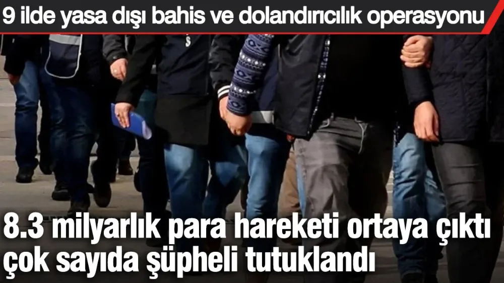 9 ilde yasa dışı bahis ve dolandırıcılık operasyonu