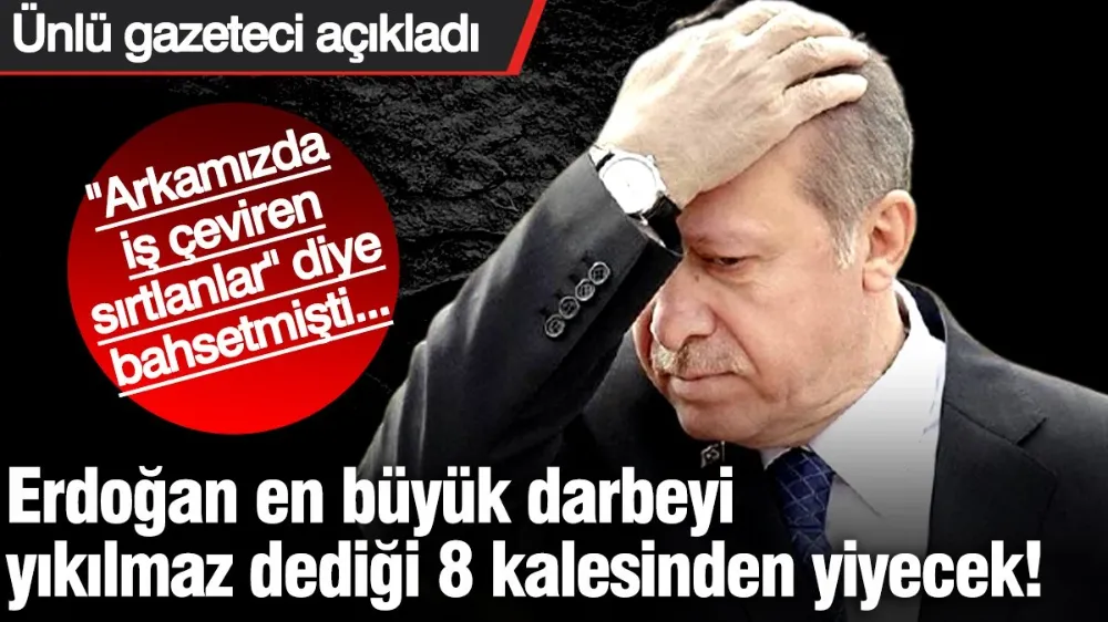 Erdoğan, en büyük darbeyi yıkılmaz dediği 8 kalesinden yiyecek! 