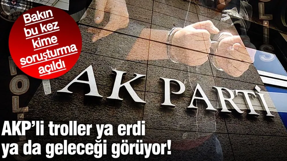 AKP’li troller ya erdi ya da geleceği görüyor! 