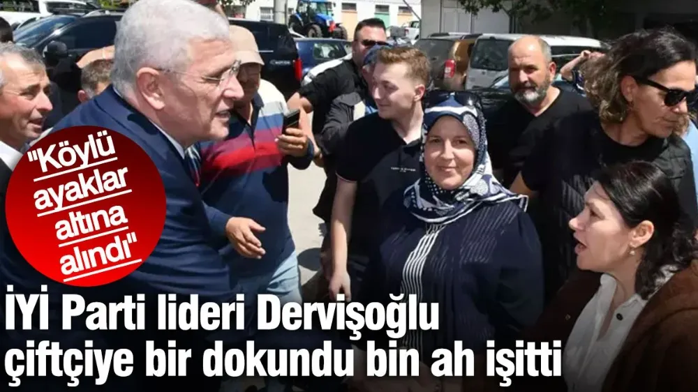 İYİ Parti lideri Dervişoğlu çiftçiye bir dokundu bin ah işitti