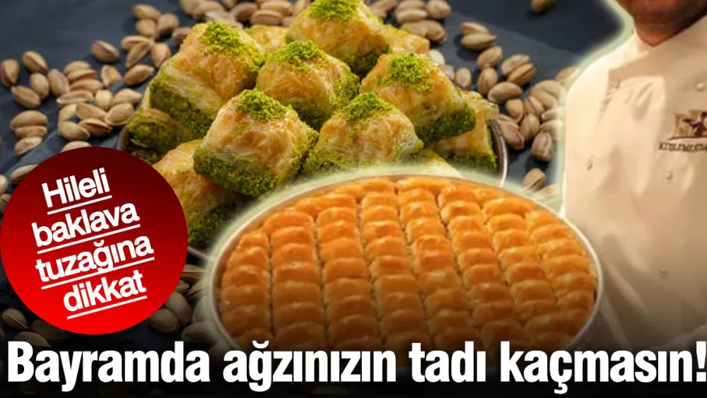 Bayramda ağzınızın tadı kaçmasın! Hileli baklava tuzağına dikkat