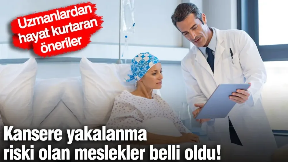 Kansere yakalanma riski olan meslekler belli oldu! 
